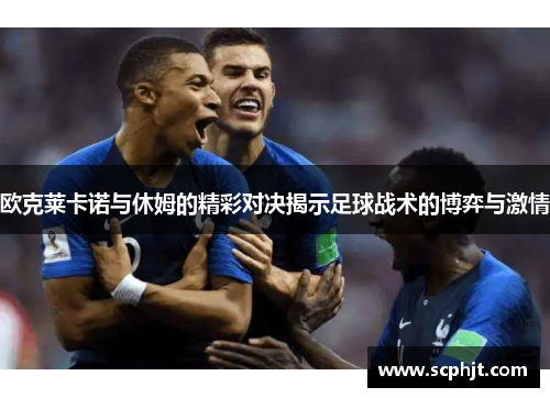 欧克莱卡诺与休姆的精彩对决揭示足球战术的博弈与激情