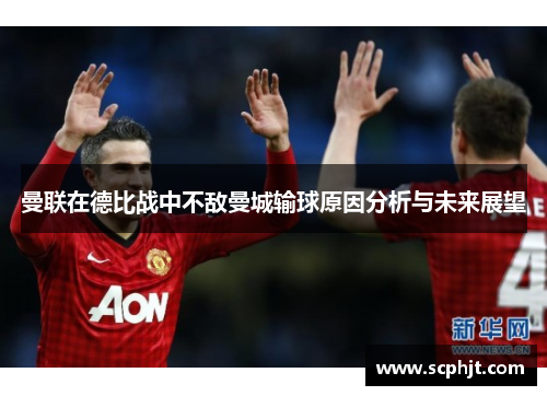 曼联在德比战中不敌曼城输球原因分析与未来展望